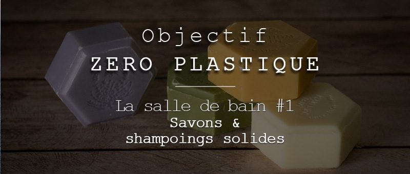 Salle de bain Zéro Déchet (ou presque) #1 : savons et shampoings solides